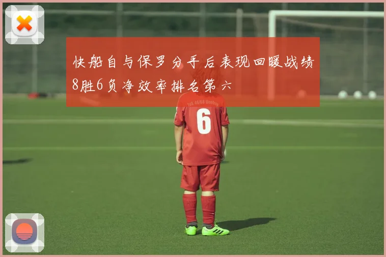 快船自与保罗分手后表现回暖战绩8胜6负净效率排名第六